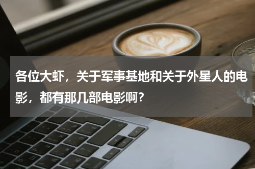 各位大虾，关于军事基地和关于外星人的电影，都有那几部电影啊？