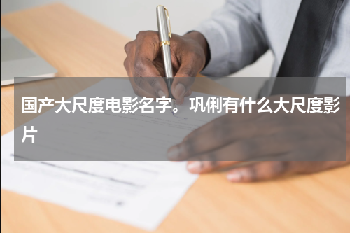 国产大尺度电影名字。巩俐有什么大尺度影片
