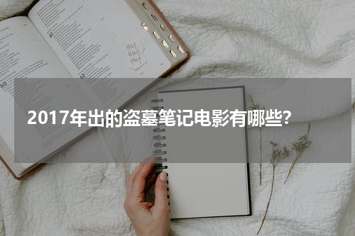 2017年出的盗墓笔记电影有哪些？