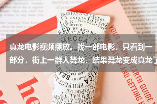 真龙电影视频播放。找一部电影，只看到一部分，街上一群人舞龙，结果舞龙变成真龙了