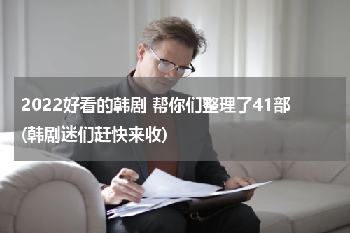 2022好看的韩剧 帮你们整理了41部(韩剧迷们赶快来收)