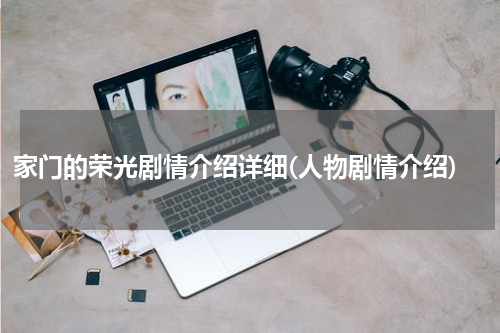 家门的荣光剧情介绍详细(人物剧情介绍)