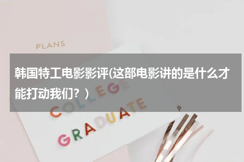 韩国特工电影影评(这部电影讲的是什么才能打动我们？)