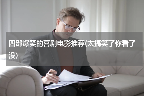 四部爆笑的喜剧电影推荐(太搞笑了你看了没)
