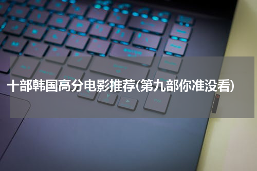 十部韩国高分电影推荐(第九部你准没看)