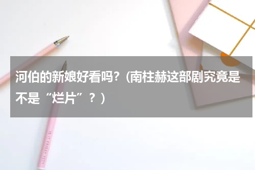 河伯的新娘好看吗？(南柱赫这部剧究竟是不是“烂片”？)