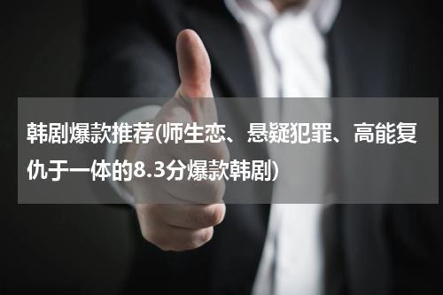 韩剧爆款推荐(师生恋、悬疑犯罪、高能复仇于一体的8.3分爆款韩剧)