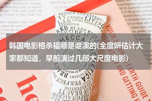 韩国电影格杀福顺是谁演的(全度妍估计大家都知道，早前演过几部大尺度电影)