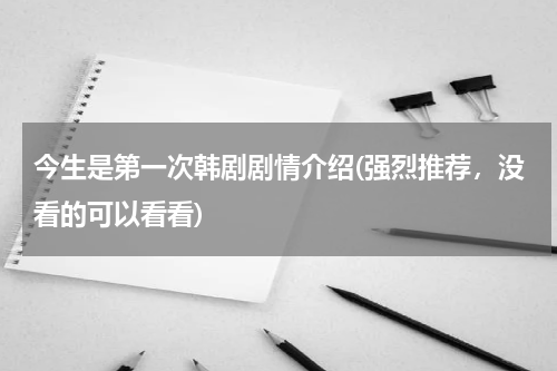 今生是第一次韩剧剧情介绍(强烈推荐，没看的可以看看)