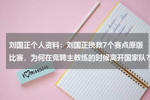 刘国正个人资料：刘国正挽救7个赛点原版比赛，为何在竞聘主教练的时候离开国家队？