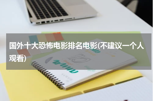 国外十大恐怖电影排名电影(不建议一个人观看)