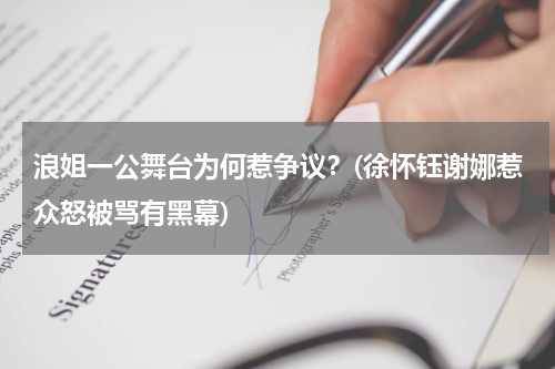 浪姐一公舞台为何惹争议？(徐怀钰谢娜惹众怒被骂有黑幕)