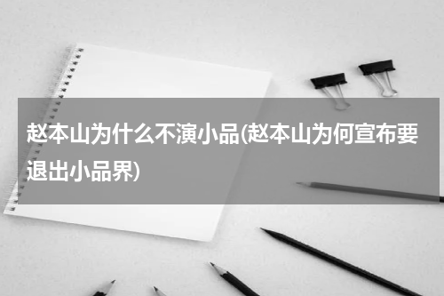 赵本山为什么不演小品(赵本山为何宣布要退出小品界)