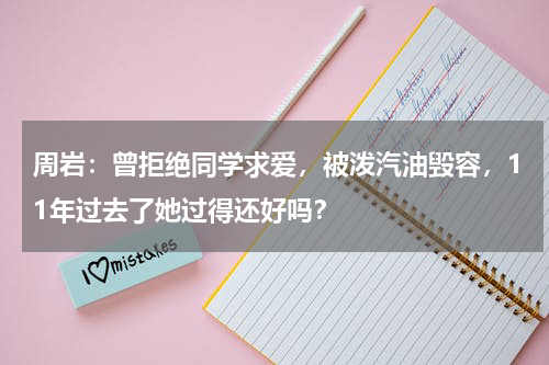 周岩：曾拒绝同学求爱，被泼汽油毁容，11年过去了她过得还好吗？