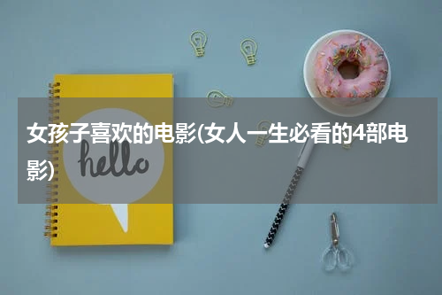 女孩子喜欢的电影(女人一生必看的4部电影)