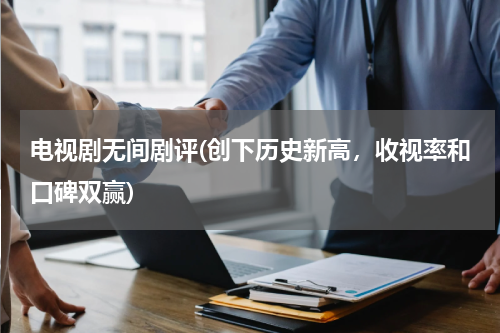 电视剧无间剧评(创下历史新高，收视率和口碑双赢)