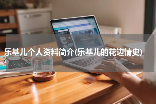 乐基儿个人资料简介(乐基儿的花边情史)