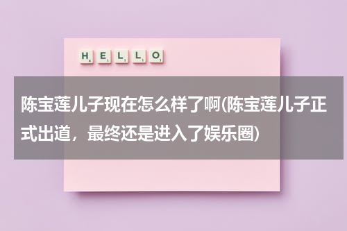 陈宝莲儿子现在怎么样了啊(陈宝莲儿子正式出道，最终还是进入了娱乐圈)