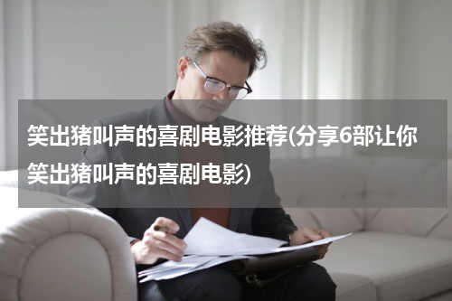 笑出猪叫声的喜剧电影推荐(分享6部让你笑出猪叫声的喜剧电影)