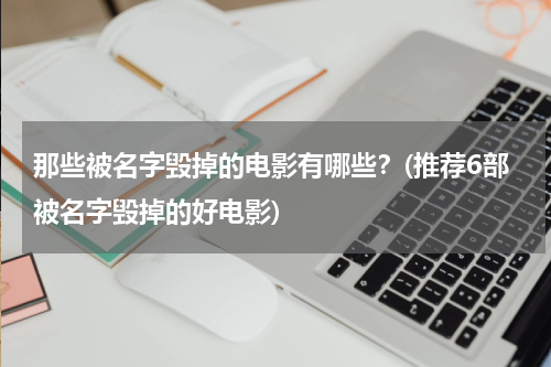 那些被名字毁掉的电影有哪些？(推荐6部被名字毁掉的好电影)