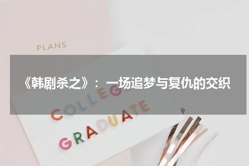 《韩剧杀之》：一场追梦与复仇的交织