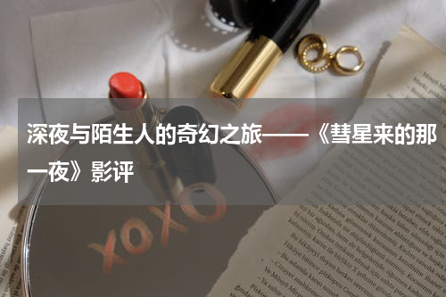 深夜与陌生人的奇幻之旅——《彗星来的那一夜》影评
