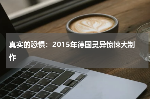 真实的恐惧：2015年德国灵异惊悚大制作