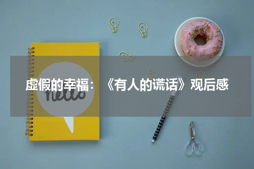 虚假的幸福：《有人的谎话》观后感