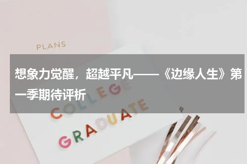想象力觉醒，超越平凡——《边缘人生》第一季期待评析