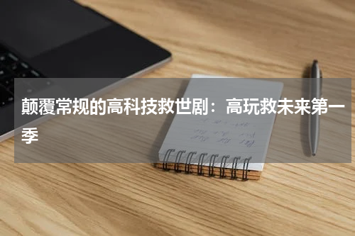 颠覆常规的高科技救世剧：高玩救未来第一季