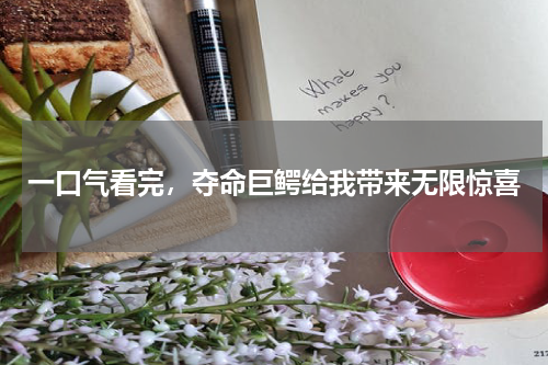 一口气看完，夺命巨鳄给我带来无限惊喜