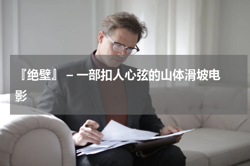 『绝壁』 – 一部扣人心弦的山体滑坡电影