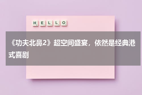 《功夫北鼻2》超空间盛宴，依然是经典港式喜剧