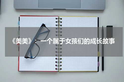 《美美》：一个属于女孩们的成长故事