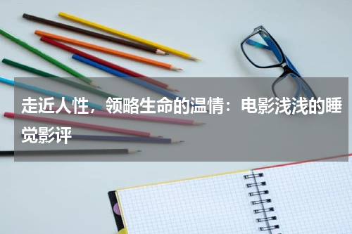 走近人性，领略生命的温情：电影浅浅的睡觉影评