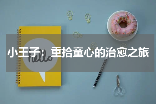 小王子：重拾童心的治愈之旅