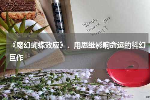 《魔幻蝴蝶效应》，用思维影响命运的科幻巨作