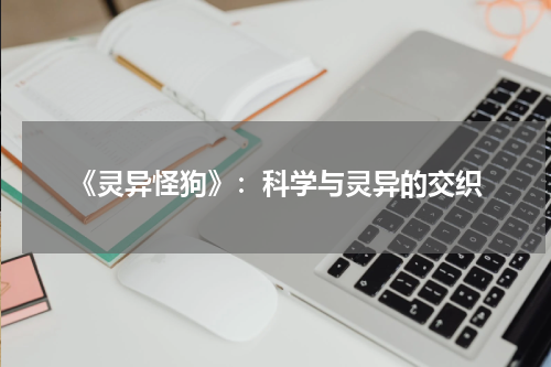 《灵异怪狗》：科学与灵异的交织