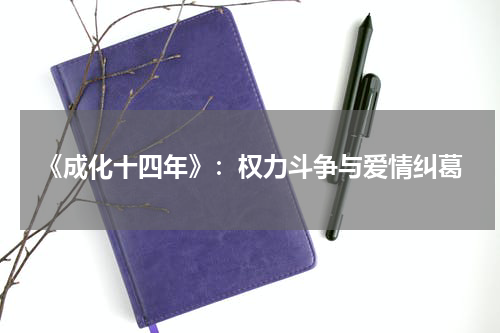 《成化十四年》：权力斗争与爱情纠葛