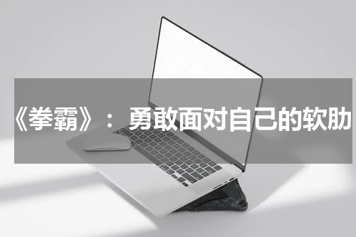 《拳霸》：勇敢面对自己的软肋