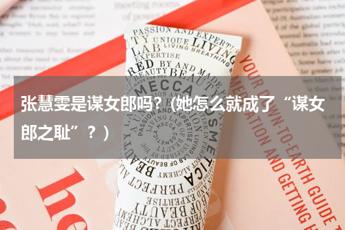 张慧雯是谋女郎吗？(她怎么就成了“谋女郎之耻”？)