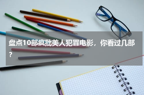 盘点10部疯批美人犯罪电影，你看过几部？