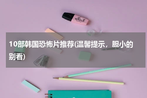 10部韩国恐怖片推荐(温馨提示，胆小的别看)