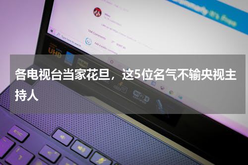 各电视台当家花旦，这5位名气不输央视主持人
