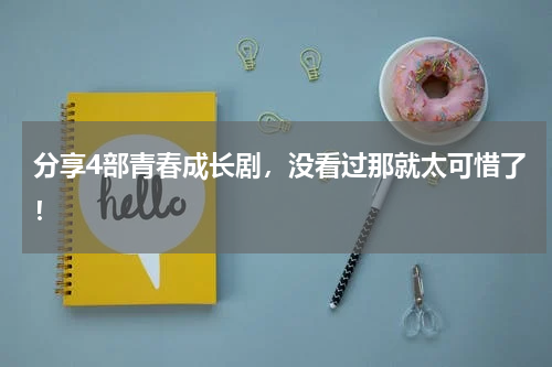 分享4部青春成长剧，没看过那就太可惜了！