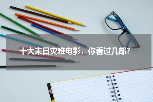 十大末日灾难电影，你看过几部？
