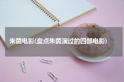 朱茵电影(盘点朱茵演过的四部电影)