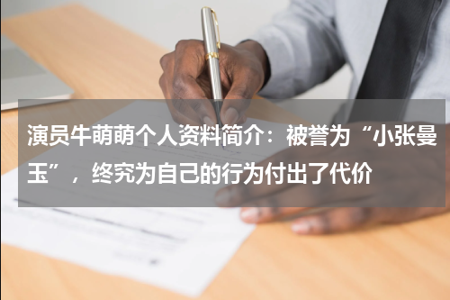 演员牛萌萌个人资料简介：被誉为“小张曼玉”，终究为自己的行为付出了代价