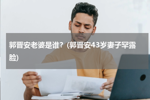 郭晋安老婆是谁？(郭晋安43岁妻子罕露脸)