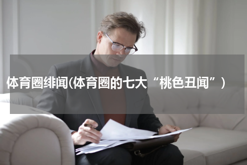 体育圈绯闻(体育圈的七大“桃色丑闻”)